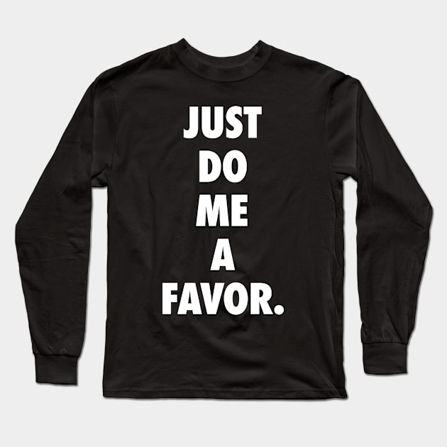 Just Do Me a Favor Long Sleeve T-Shirt by sanseffort